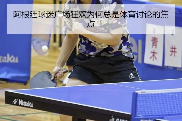 阿根廷球迷广场狂欢为何总是体育讨论的焦点